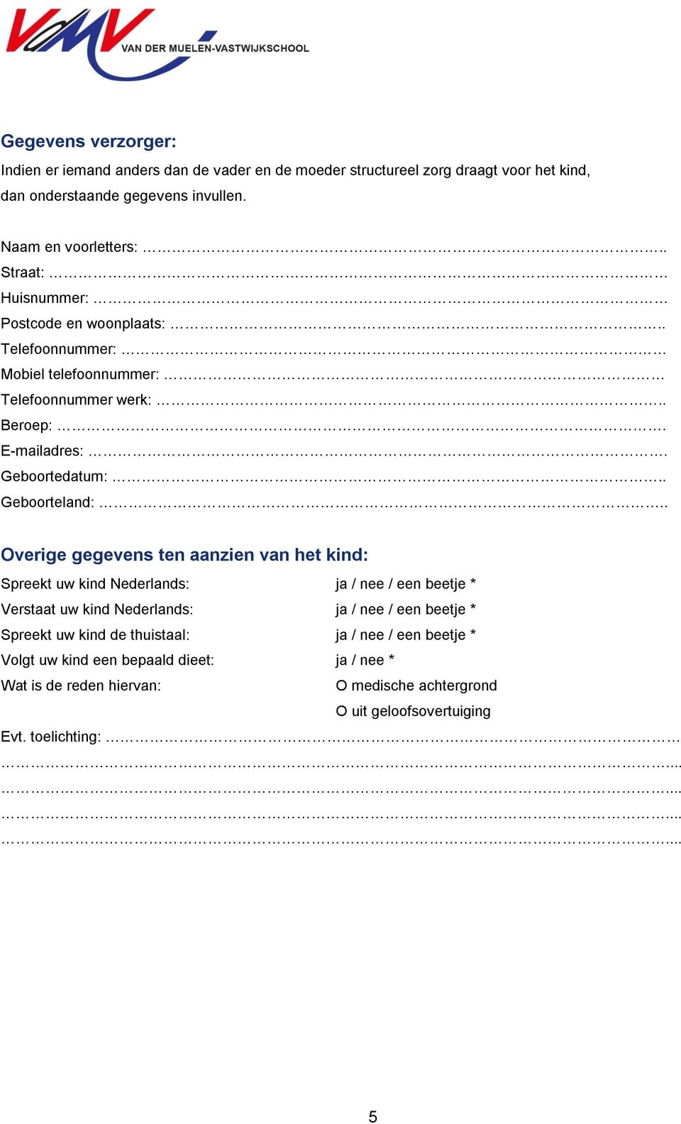 . Overige gegevens ten aanzien van het kind: Spreekt uw kind Nederlands: ja / nee / een beetje * Verstaat uw kind Nederlands: ja / nee / een beetje * Spreekt uw kind