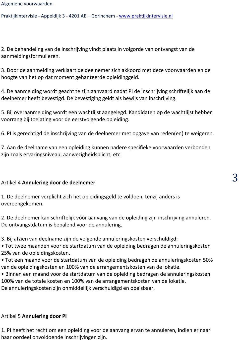 De aanmelding wordt geacht te zijn aanvaard nadat PI de inschrijving schriftelijk aan de deelnemer heeft bevestigd. De bevestiging geldt als bewijs van inschrijving. 5.