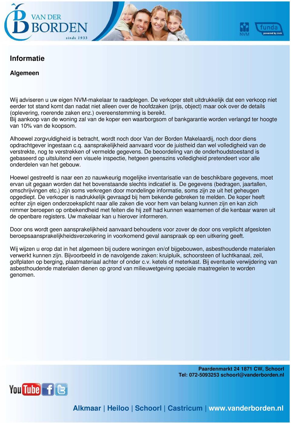 ) overeenstemming is bereikt. Bij aankoop van de woning zal van de koper een waarborgsom of bankgarantie worden verlangd ter hoogte van 10% van de koopsom.