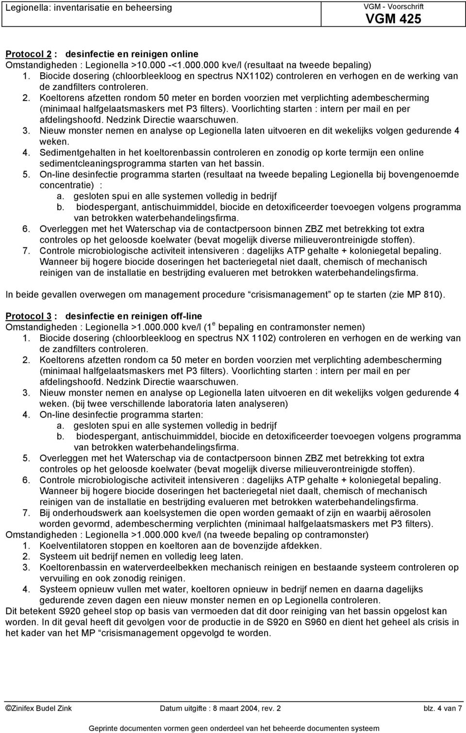 Koeltorens afzetten rondom 50 meter en borden voorzien met verplichting adembescherming (minimaal halfgelaatsmaskers met P3 filters). Voorlichting starten : intern per mail en per afdelingshoofd.