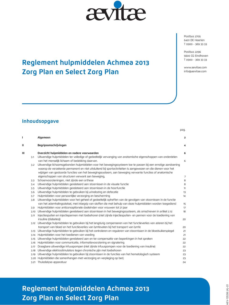 1 Uitwendige hulpmiddelen ter volledige of gedeeltelijk vervanging van anatomische eigenschappen van onderdelen van het menselijk lichaam of bedekking daarvan. 6 3.