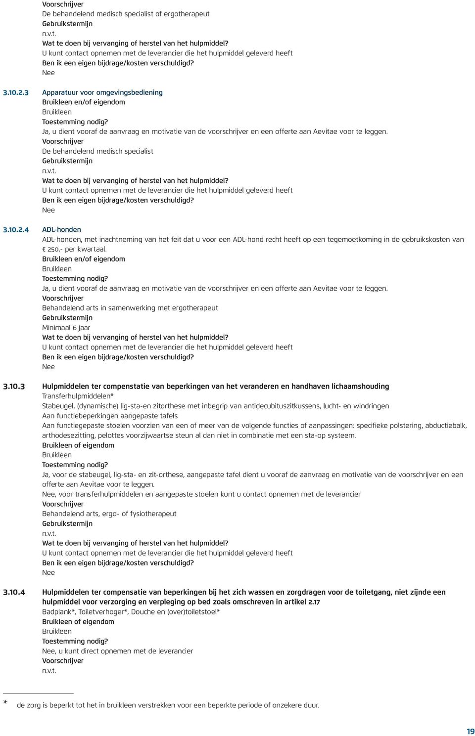 2.4 ADL-honden ADL-honden, met inachtneming van het feit dat u voor een ADL-hond recht heeft op een tegemoetkoming in de gebruikskosten van 250,- per kwartaal.