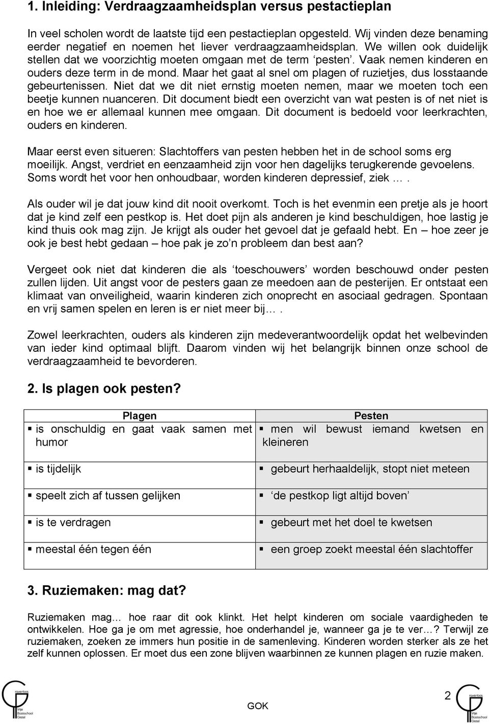 Vaak nemen kinderen en ouders deze term in de mond. Maar het gaat al snel om plagen of ruzietjes, dus losstaande gebeurtenissen.