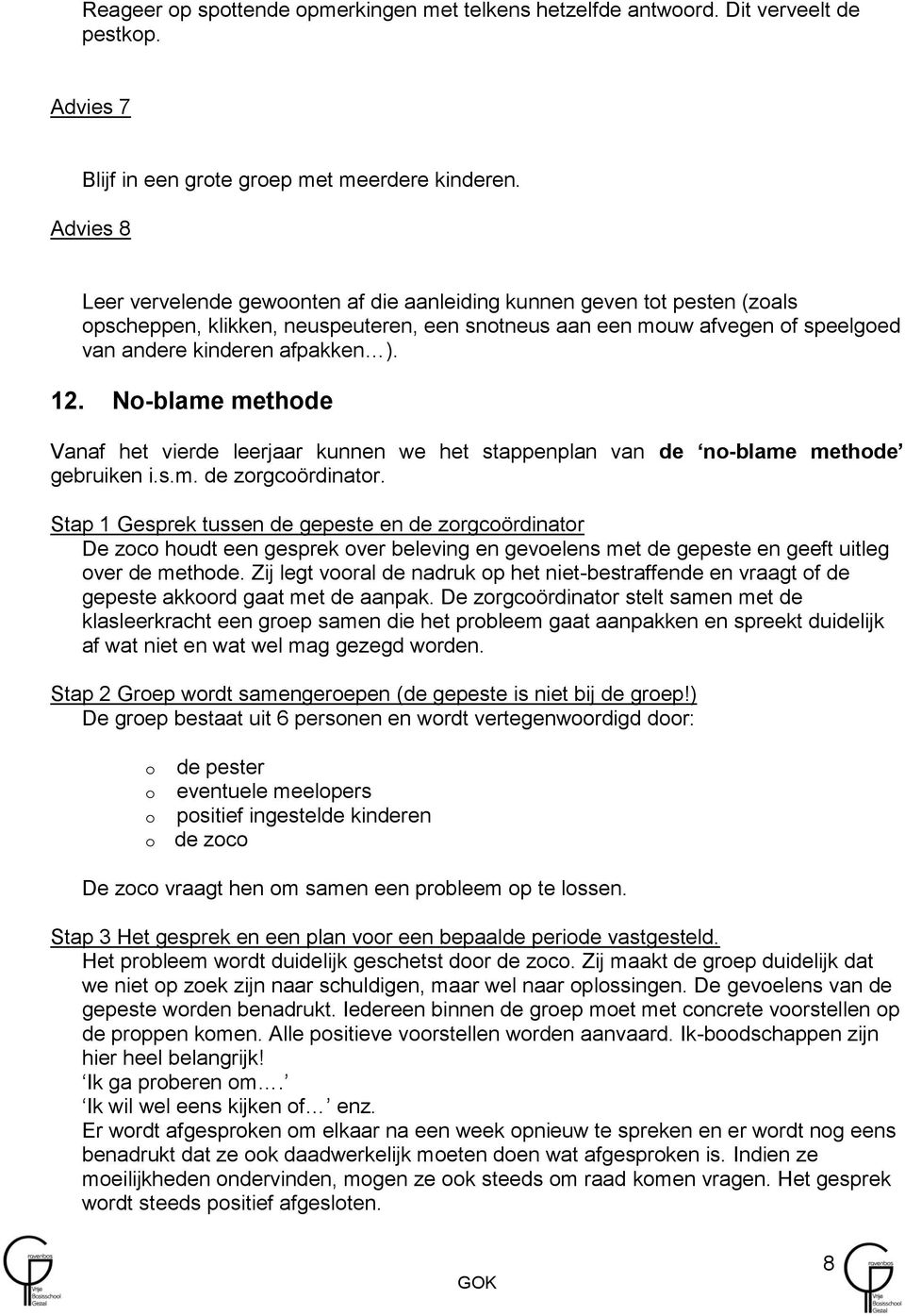 12. No-blame methode Vanaf het vierde leerjaar kunnen we het stappenplan van de no-blame methode gebruiken i.s.m. de zorgcoördinator.