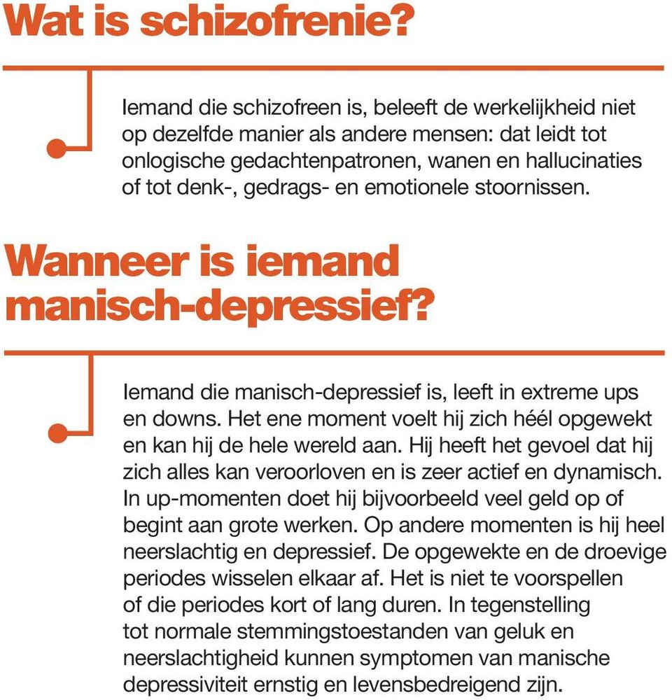 stoornissen. Wanneer is iemand manisch-depressief? Iemand die manisch-depressief is, leeft in extreme ups en downs. Het ene moment voelt hij zich héél opgewekt en kan hij de hele wereld aan.