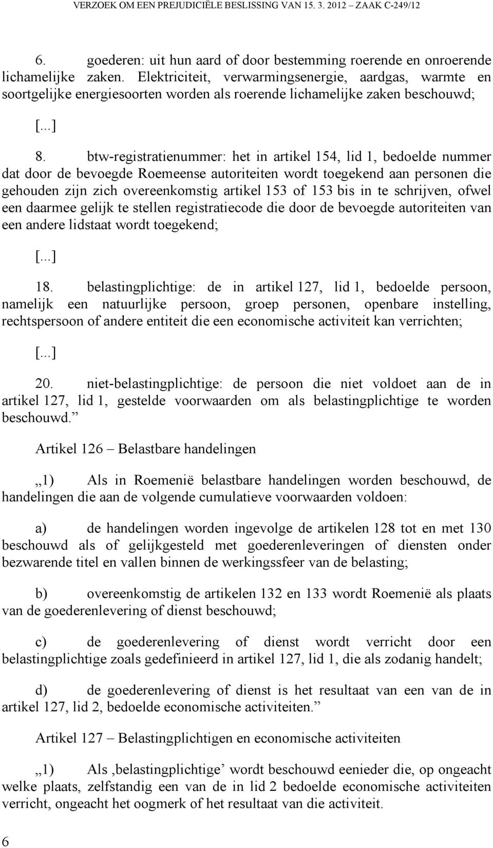 btw-registratienummer: het in artikel 154, lid 1, bedoelde nummer dat door de bevoegde Roemeense autoriteiten wordt toegekend aan personen die gehouden zijn zich overeenkomstig artikel 153 of 153 bis