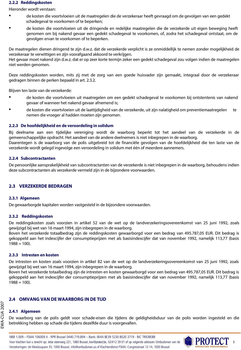 schadegeval ontstaat, om de gevolgen ervan te voorkomen of te beperken. De maatregelen dienen dringend te zi