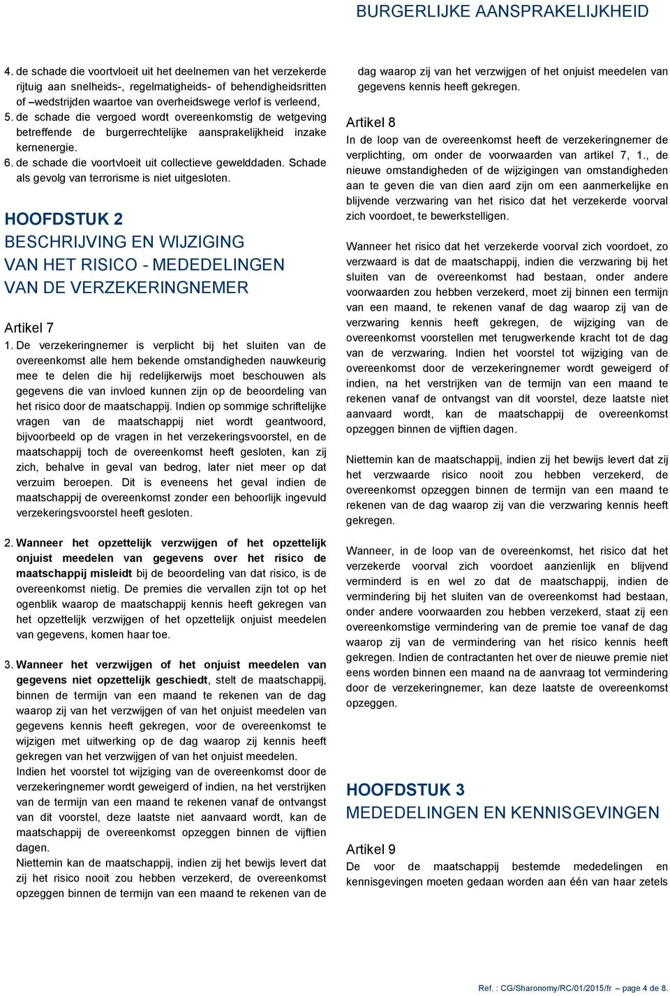 Schade als gevolg van terrorisme is niet uitgesloten. HOOFDSTUK 2 BESCHRIJVING EN WIJZIGING VAN HET RISICO - MEDEDELINGEN VAN DE VERZEKERINGNEMER Artikel 7 1.