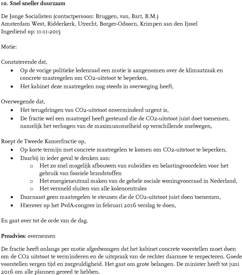 en concrete maatregelen om CO2-uitstoot te beperken, Het kabinet deze maatregelen nog steeds in overweging heeft, Overwegende dat, Het terugdringen van CO2-uitstoot onverminderd urgent is, De fractie