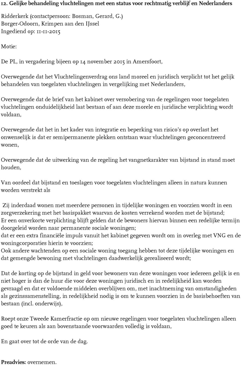 verplicht tot het gelijk behandelen van toegelaten vluchtelingen in vergelijking met Nederlanders, Overwegende dat de brief van het kabinet over versobering van de regelingen voor toegelaten