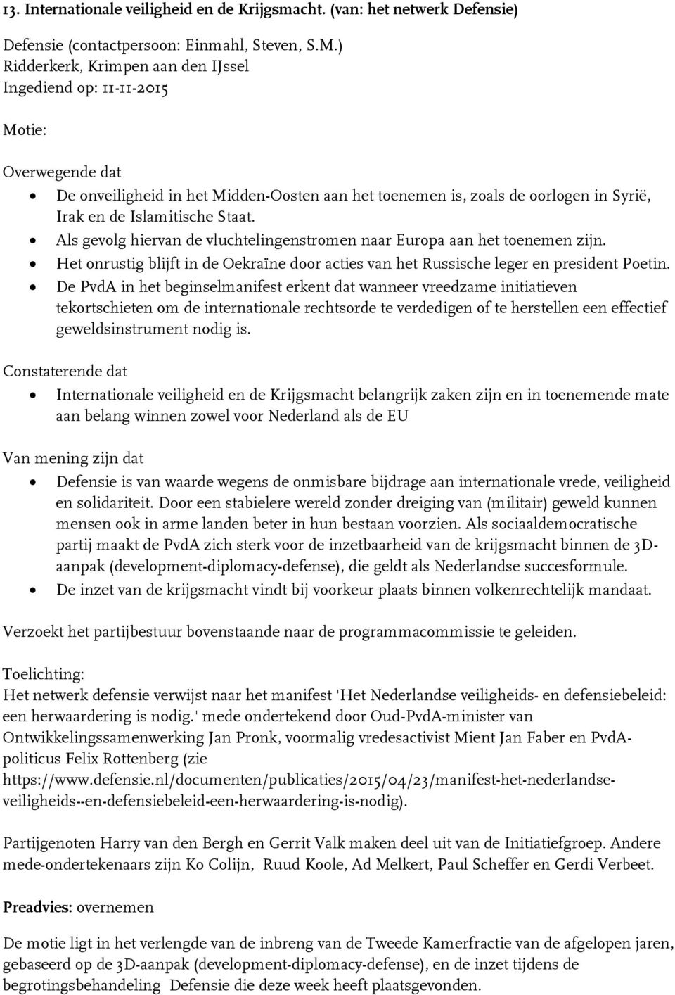 Als gevolg hiervan de vluchtelingenstromen naar Europa aan het toenemen zijn. Het onrustig blijft in de Oekraïne door acties van het Russische leger en president Poetin.