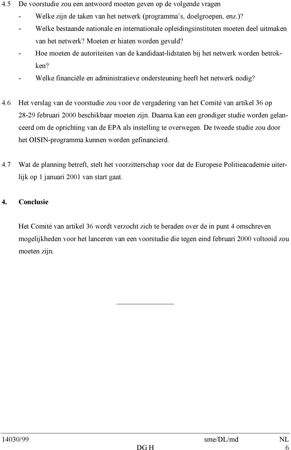 - Hoe moeten de autoriteiten van de kandidaat-lidstaten bij het netwerk worden betrokken? - Welke financiële en administratieve ondersteuning heeft het netwerk nodig? 4.