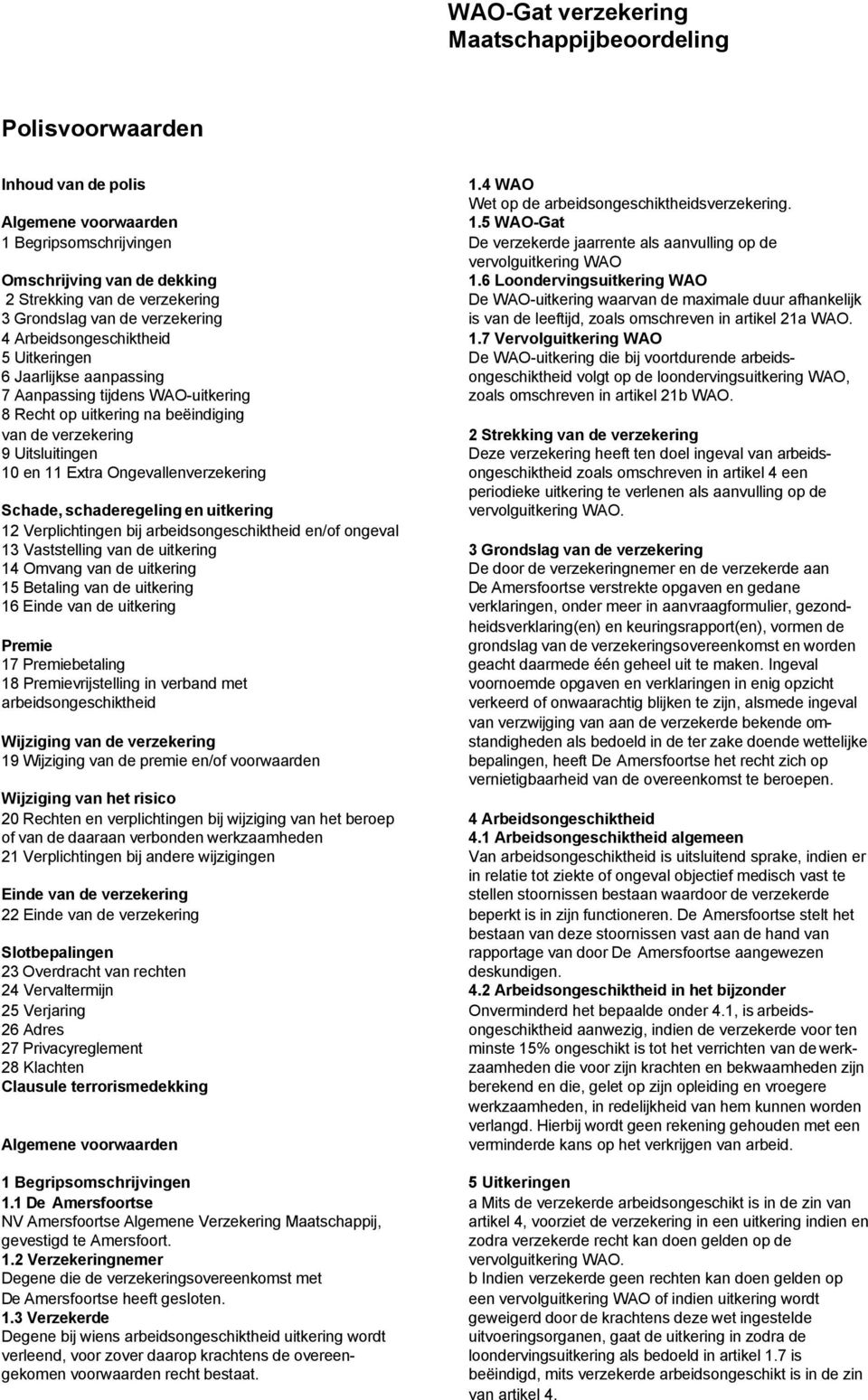 Extra Ongevallenverzekering Schade, schaderegeling en uitkering 12 Verplichtingen bij arbeidsongeschiktheid en/of ongeval 13 Vaststelling van de uitkering 14 Omvang van de uitkering 15 Betaling van