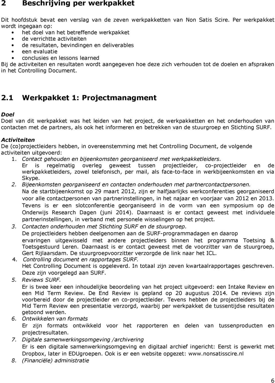 activiteiten en resultaten wordt aangegeven hoe deze zich verhouden tot de doelen en spraken in het Controlling Document. 2.