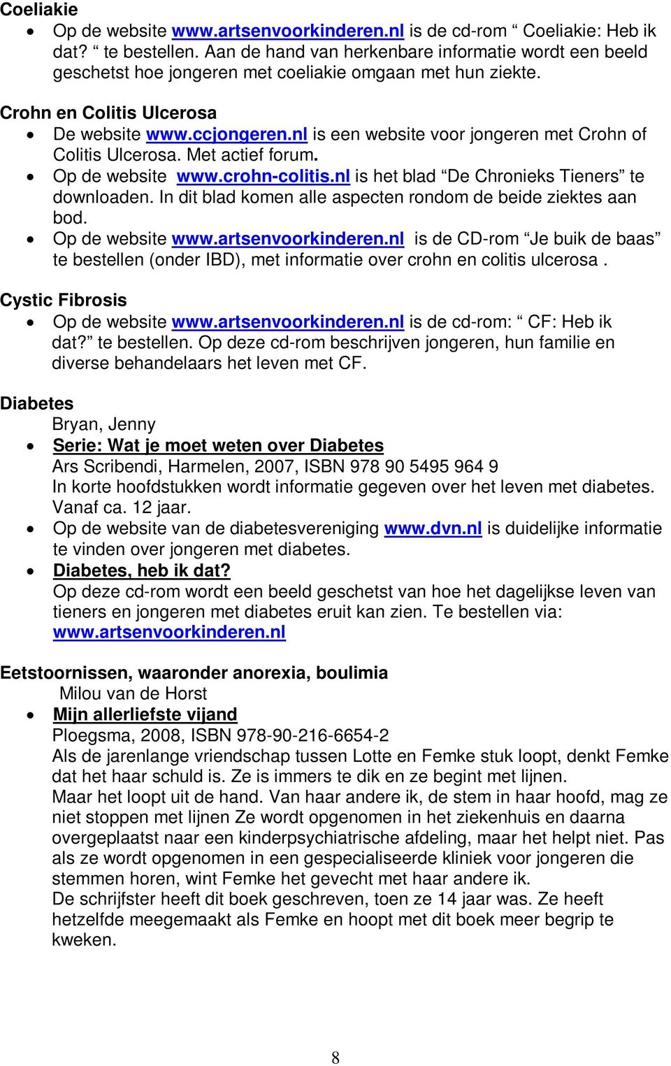 nl is een website voor jongeren met Crohn of Colitis Ulcerosa. Met actief forum. Op de website www.crohn-colitis.nl is het blad De Chronieks Tieners te downloaden.