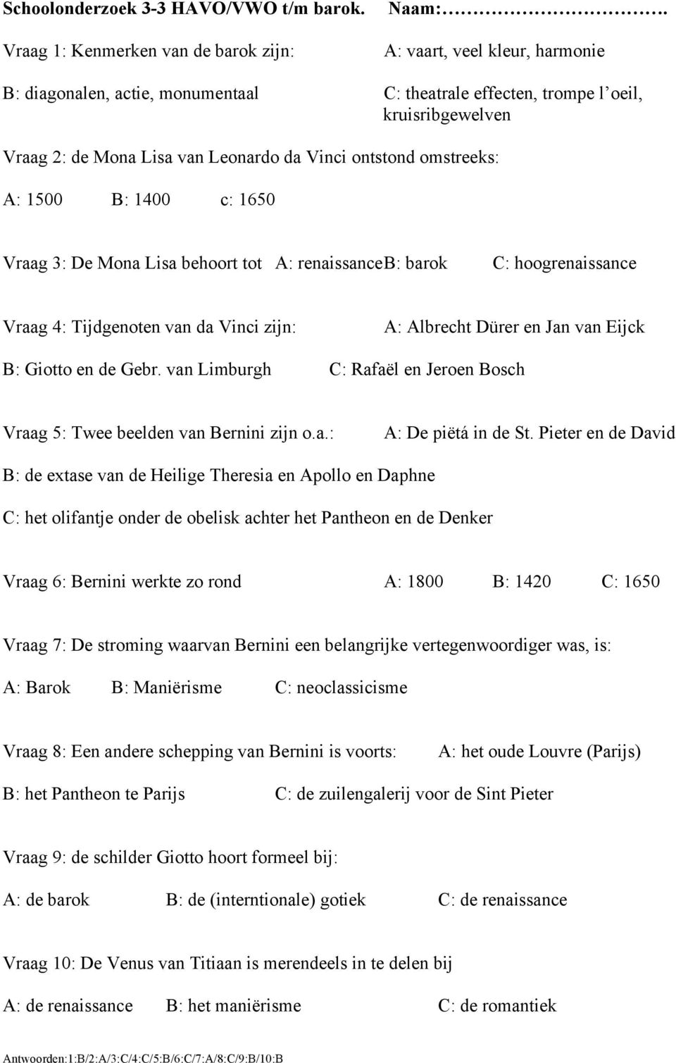 c: 1650 Vraag 3: De Mona Lisa behoort tot A: renaissance B: barok C: hoogrenaissance Vraag 4: Tijdgenoten van da Vinci zijn: A: Albrecht Dürer en Jan van Eijck B: Giotto en de Gebr.