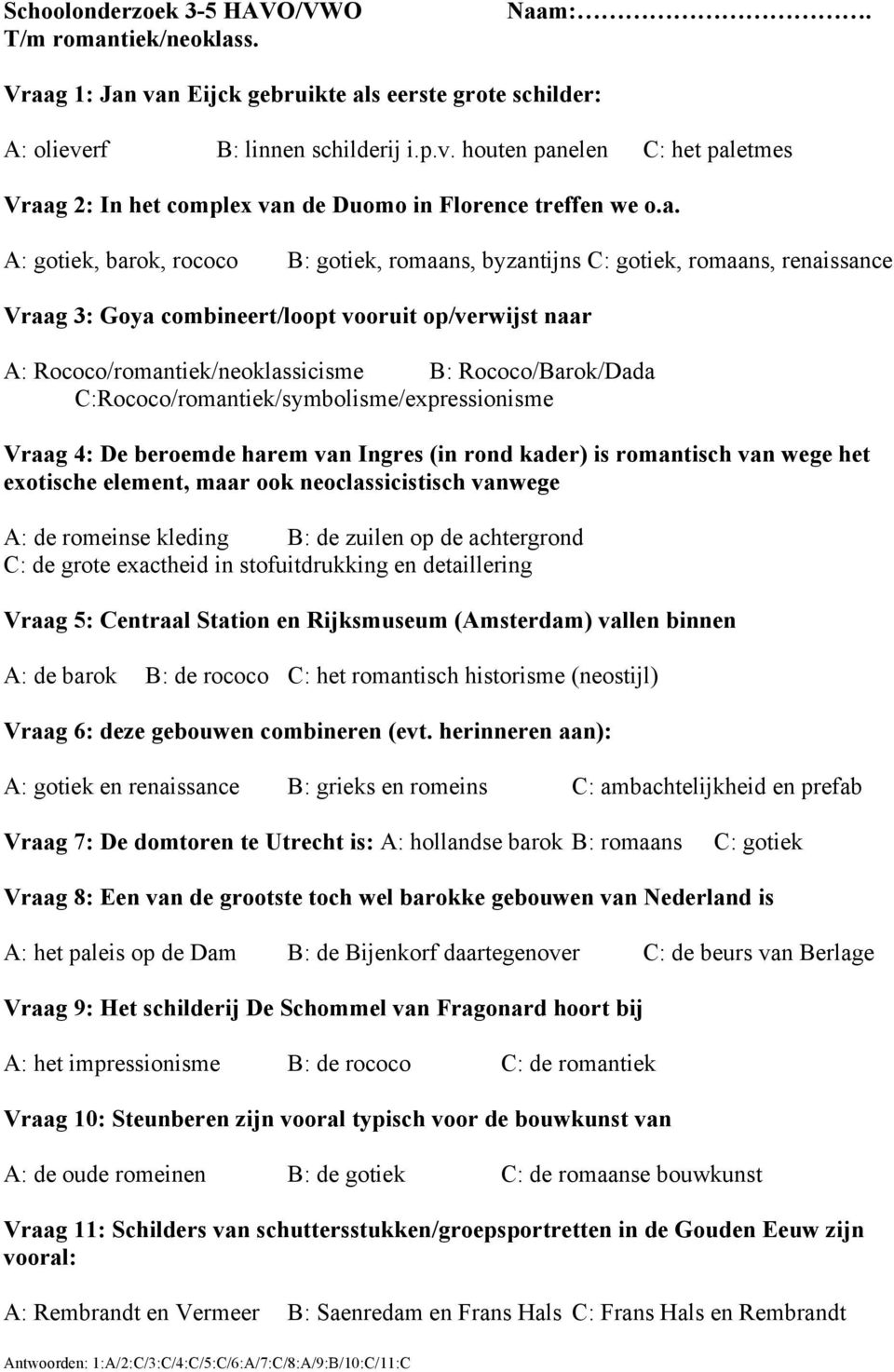 Rococo/Barok/Dada C:Rococo/romantiek/symbolisme/expressionisme Vraag 4: De beroemde harem van Ingres (in rond kader) is romantisch van wege het exotische element, maar ook neoclassicistisch vanwege