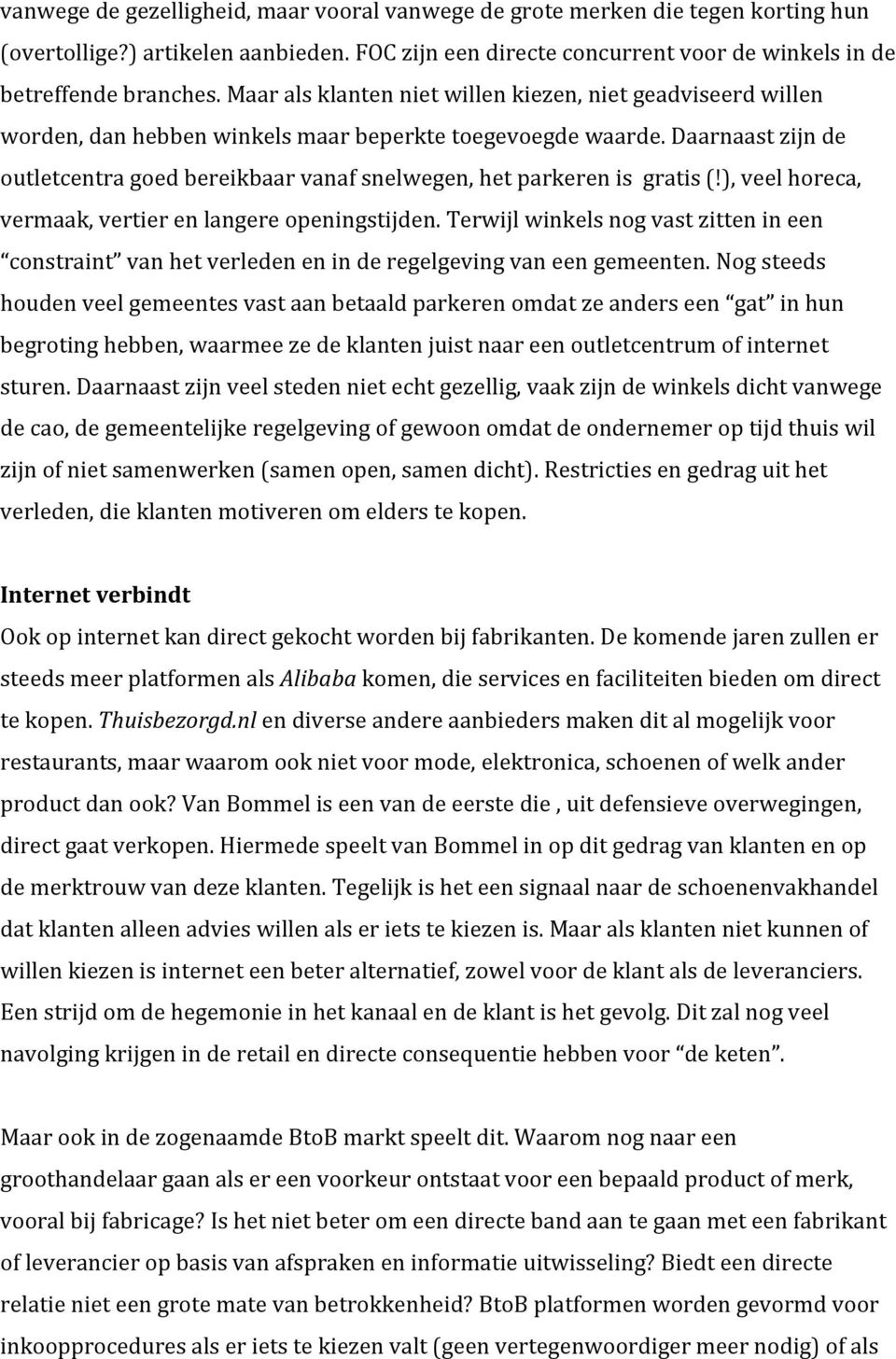 Daarnaast zijn de outletcentra goed bereikbaar vanaf snelwegen, het parkeren is gratis (!), veel horeca, vermaak, vertier en langere openingstijden.