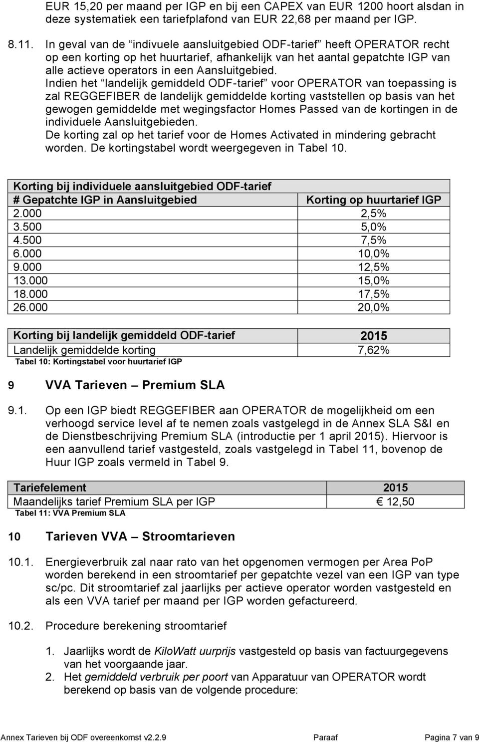 Indien het landelijk gemiddeld ODF-tarief voor OPERATOR van toepassing is zal REGGEFIBER de landelijk gemiddelde korting vaststellen op basis van het gewogen gemiddelde met wegingsfactor Homes Passed