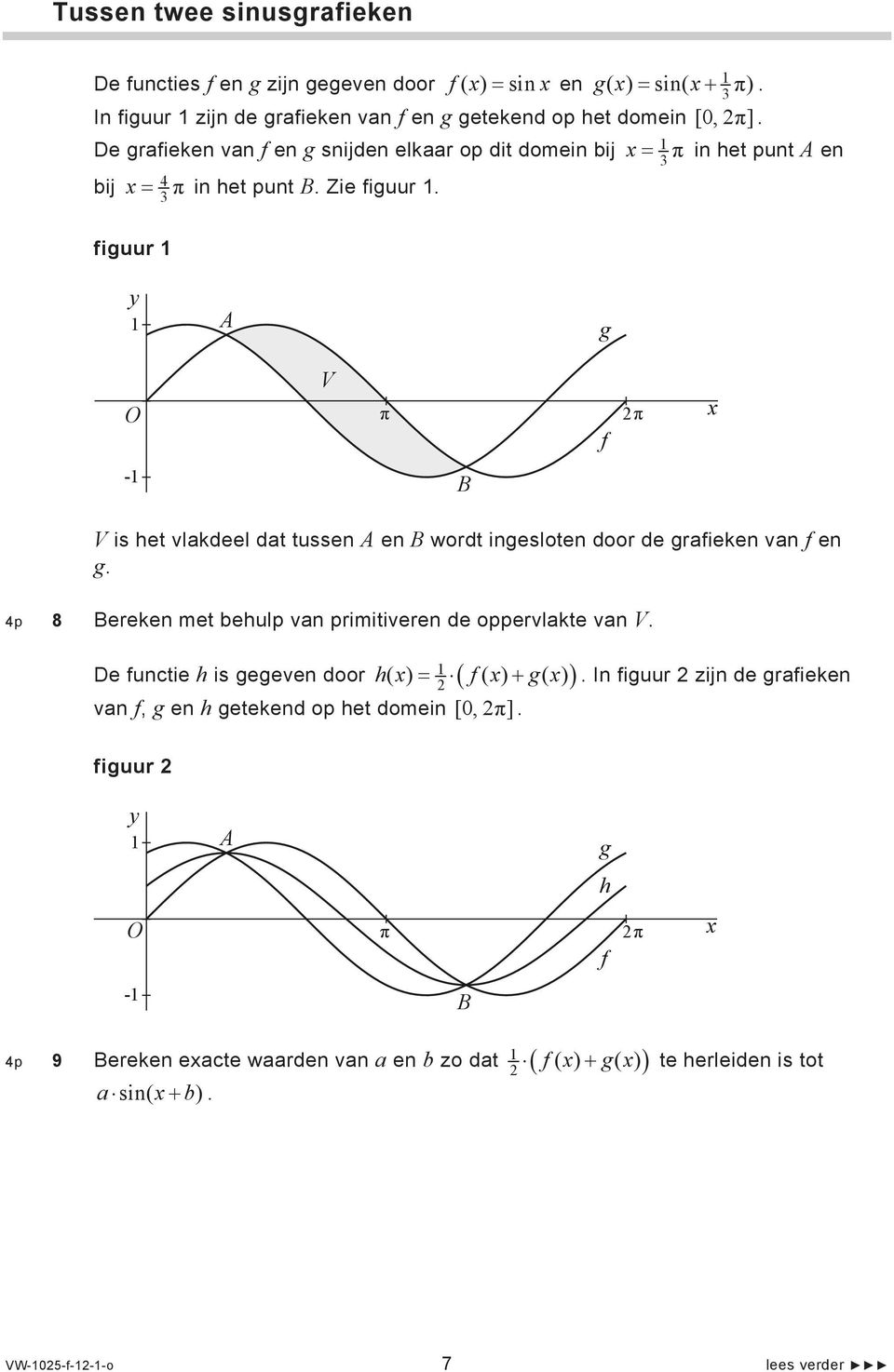 figuur 3 π 3 π 3 g V f - B V is het vlkdeel dt tussen en B wordt ingesloten door de grfieken vn f en g. 4p 8 Bereken met behulp vn primitiveren de oppervlkte vn V.