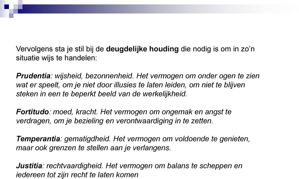 werkelijkheid. Fortitudo: moed, kracht. Het vermogen om ongemak en angst te verdragen, om je bezieling en verontwaardiging in te zetten.