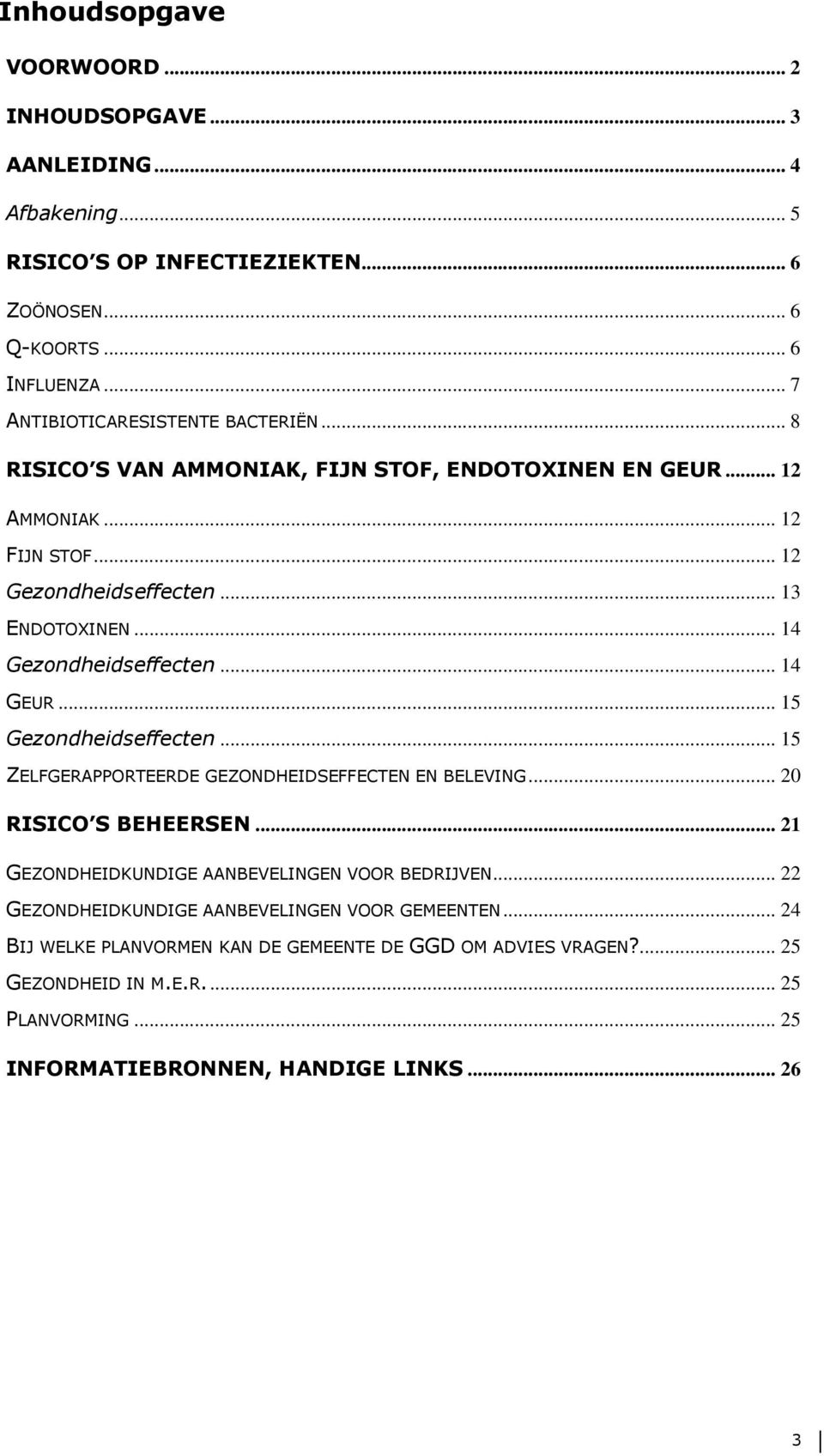 .. 14 Gezondheidseffecten... 14 GEUR... 15 Gezondheidseffecten... 15 ZELFGERAPPORTEERDE GEZONDHEIDSEFFECTEN EN BELEVING... 20 RISICO S BEHEERSEN.