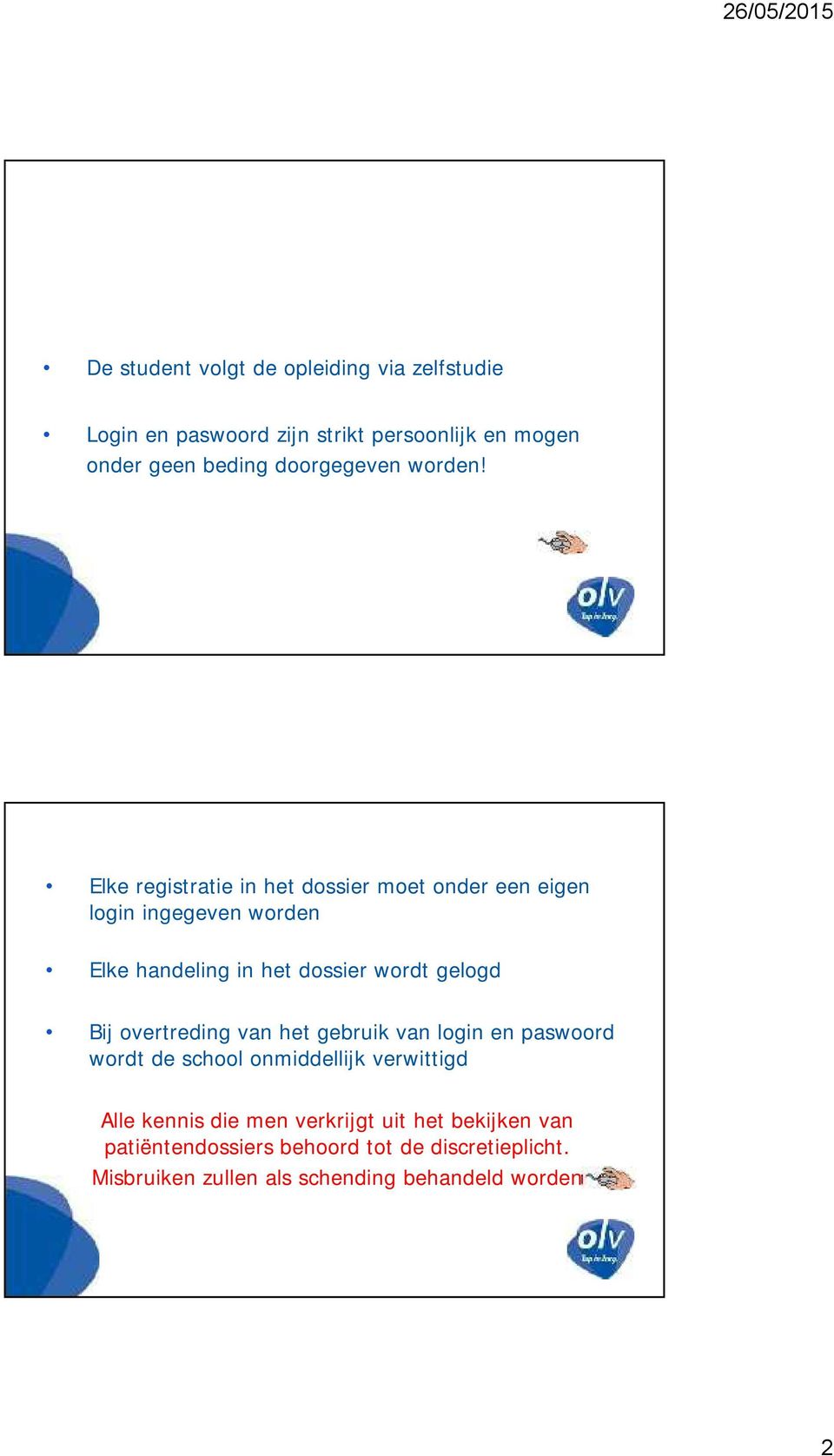 Elke registratie in het dossier moet onder een eigen login ingegeven worden Elke handeling in het dossier wordt gelogd Bij