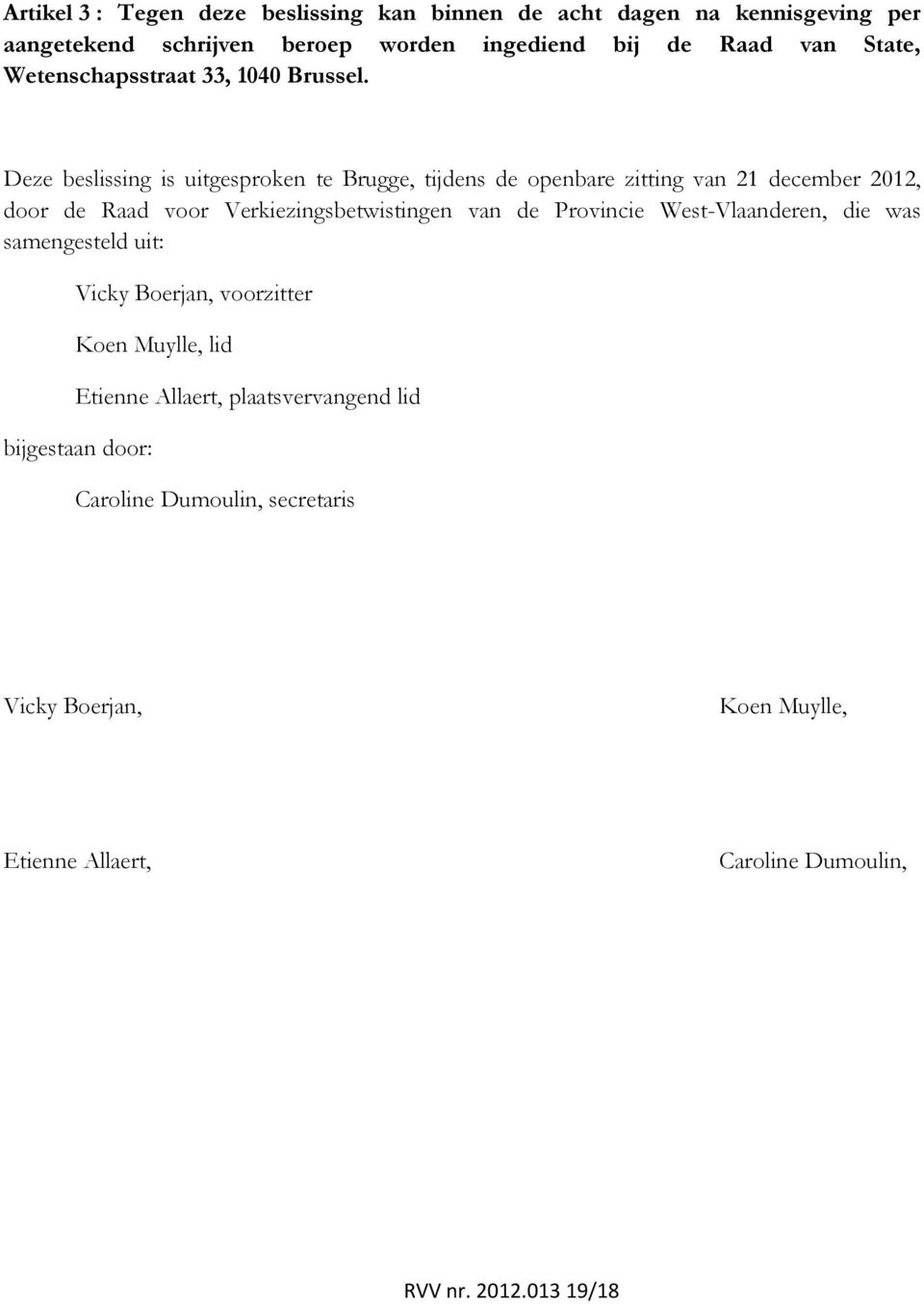 Deze beslissing is uitgesproken te Brugge, tijdens de openbare zitting van 21 december 2012, door de Raad voor Verkiezingsbetwistingen van de