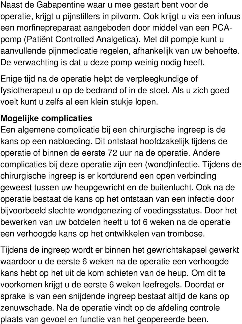 Met dit pompje kunt u aanvullende pijnmedicatie regelen, afhankelijk van uw behoefte. De verwachting is dat u deze pomp weinig nodig heeft.