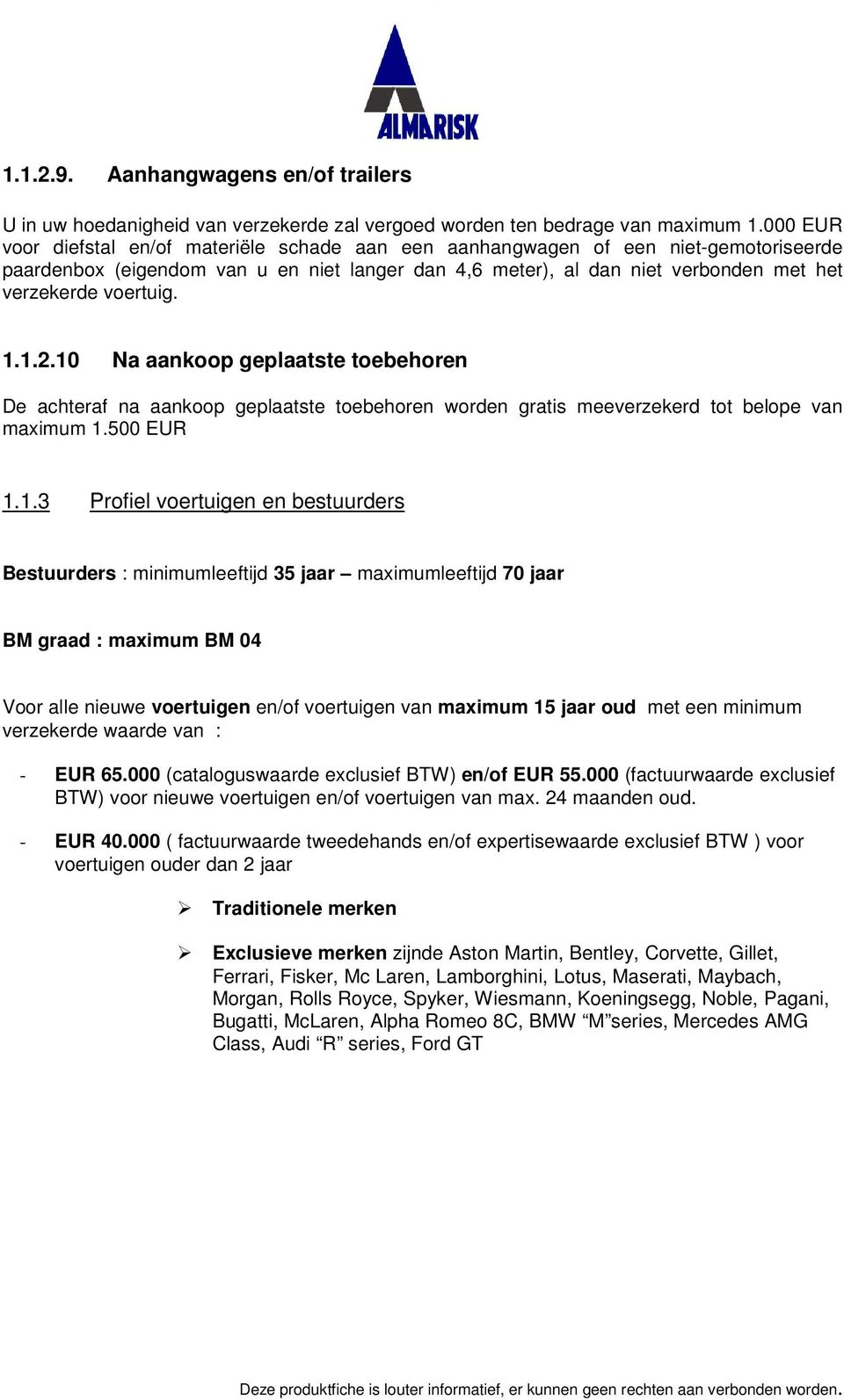 1.2.10 Na aankoop geplaatste toebehoren De achteraf na aankoop geplaatste toebehoren worden gratis meeverzekerd tot belope van maximum 1.500 EUR 1.1.3 Priel voertuigen en bestuurders Bestuurders :