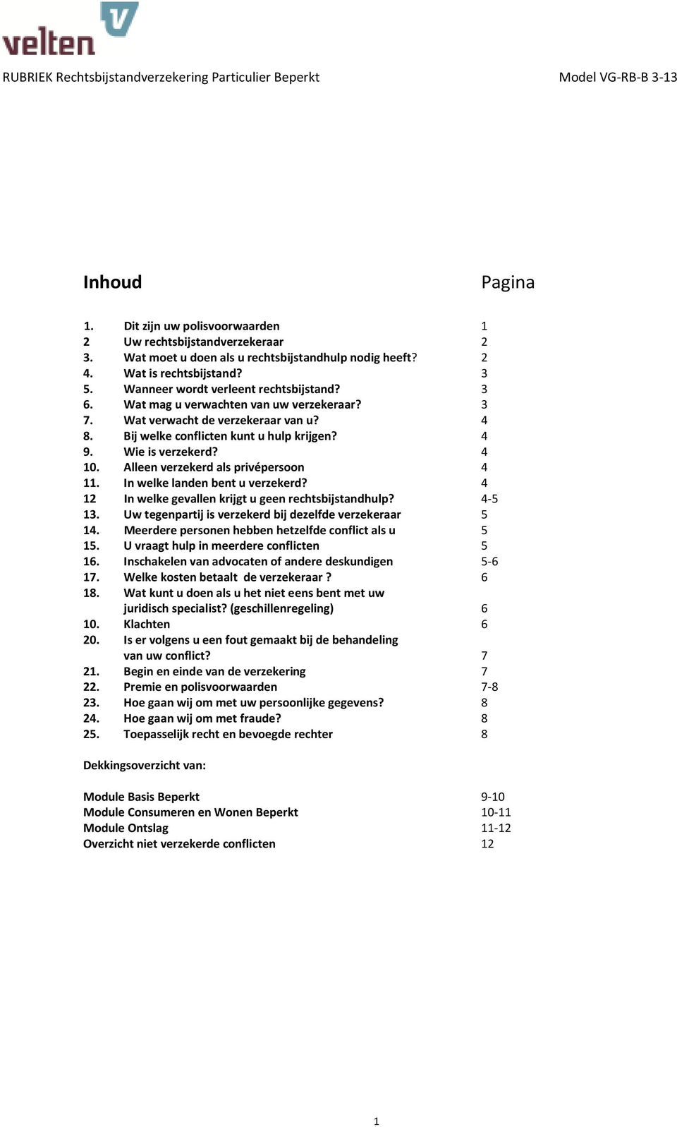 Alleen verzekerd als privépersoon 4 11. In welke landen bent u verzekerd? 4 12 In welke gevallen krijgt u geen rechtsbijstandhulp? 4-5 13. Uw tegenpartij is verzekerd bij dezelfde verzekeraar 5 14.