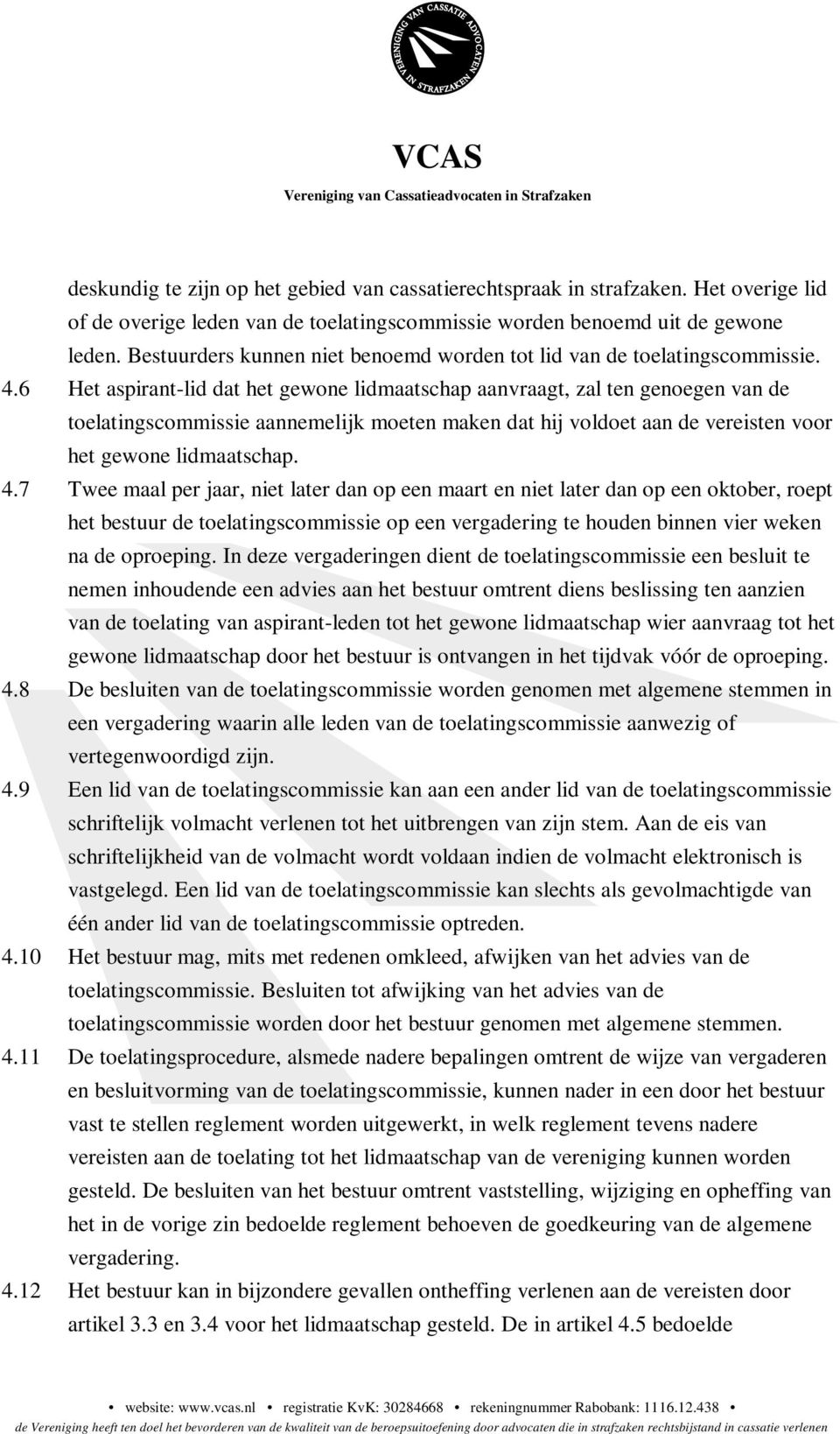 6 Het aspirant-lid dat het gewone lidmaatschap aanvraagt, zal ten genoegen van de toelatingscommissie aannemelijk moeten maken dat hij voldoet aan de vereisten voor het gewone lidmaatschap. 4.