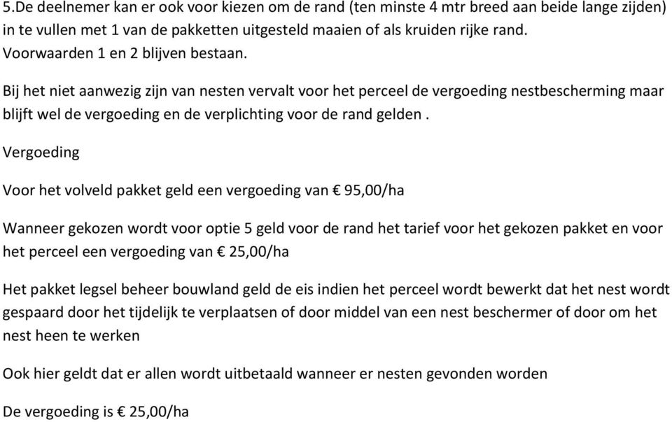 Vergoeding Voor het volveld pakket geld een vergoeding van 95,00/ha Wanneer gekozen wordt voor optie 5 geld voor de rand het tarief voor het gekozen pakket en voor het perceel een vergoeding van