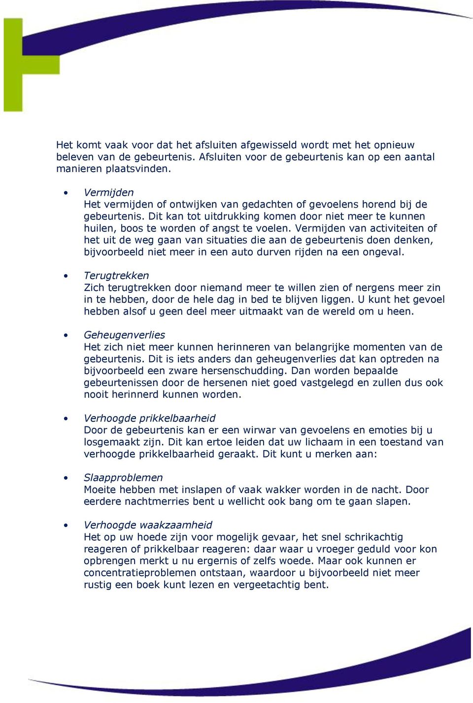 Vermijden van activiteiten of het uit de weg gaan van situaties die aan de gebeurtenis doen denken, bijvoorbeeld niet meer in een auto durven rijden na een ongeval.