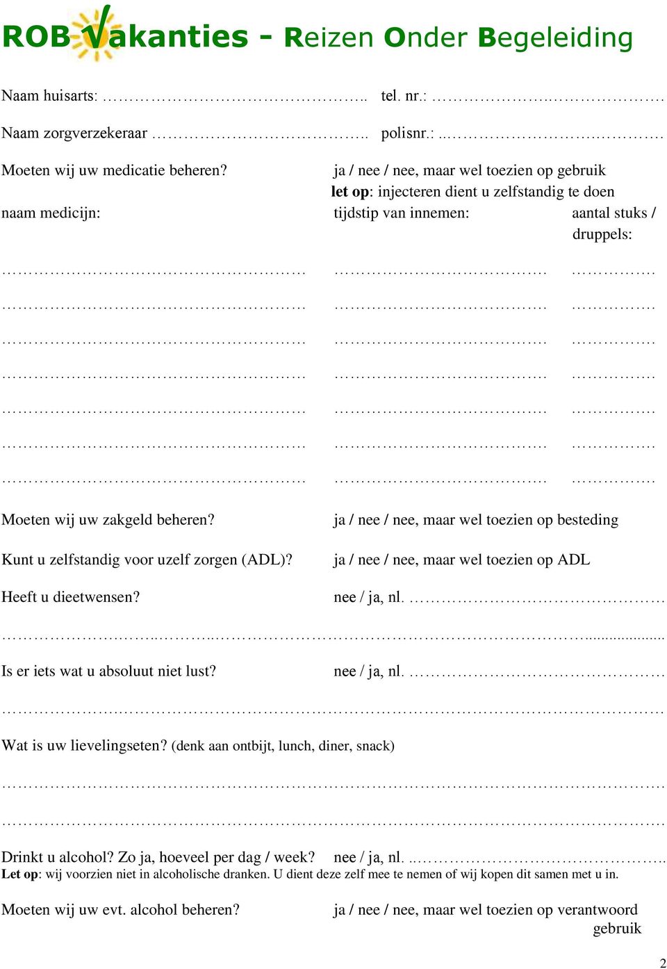 Kunt u zelfstandig voor uzelf zorgen (ADL)? Heeft u dieetwensen? / nee, maar wel toezien op besteding / nee, maar wel toezien op ADL nee / ja, nl......... Is er iets wat u absoluut niet lust?