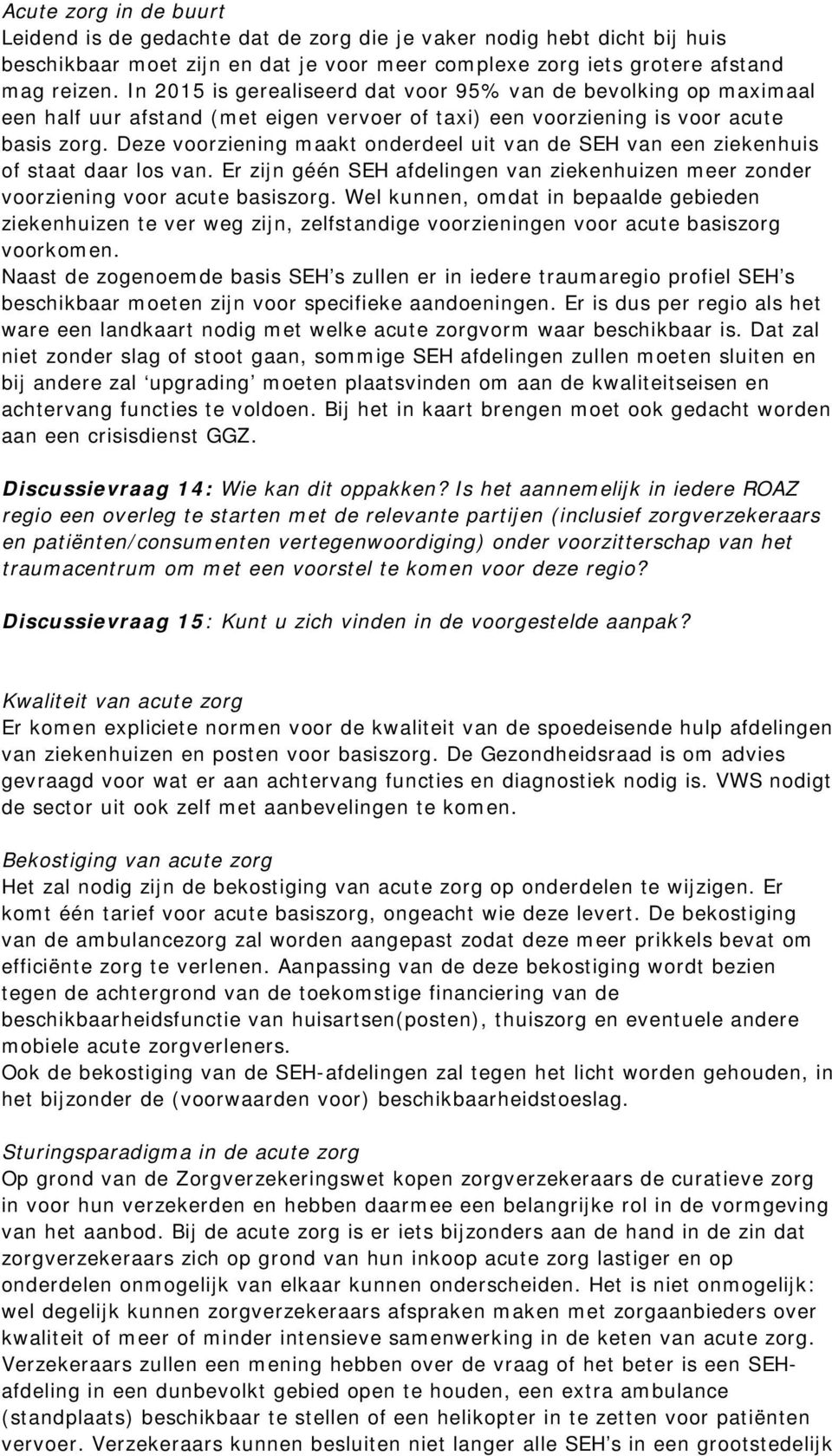 Deze voorziening maakt onderdeel uit van de SEH van een ziekenhuis of staat daar los van. Er zijn géén SEH afdelingen van ziekenhuizen meer zonder voorziening voor acute basiszorg.