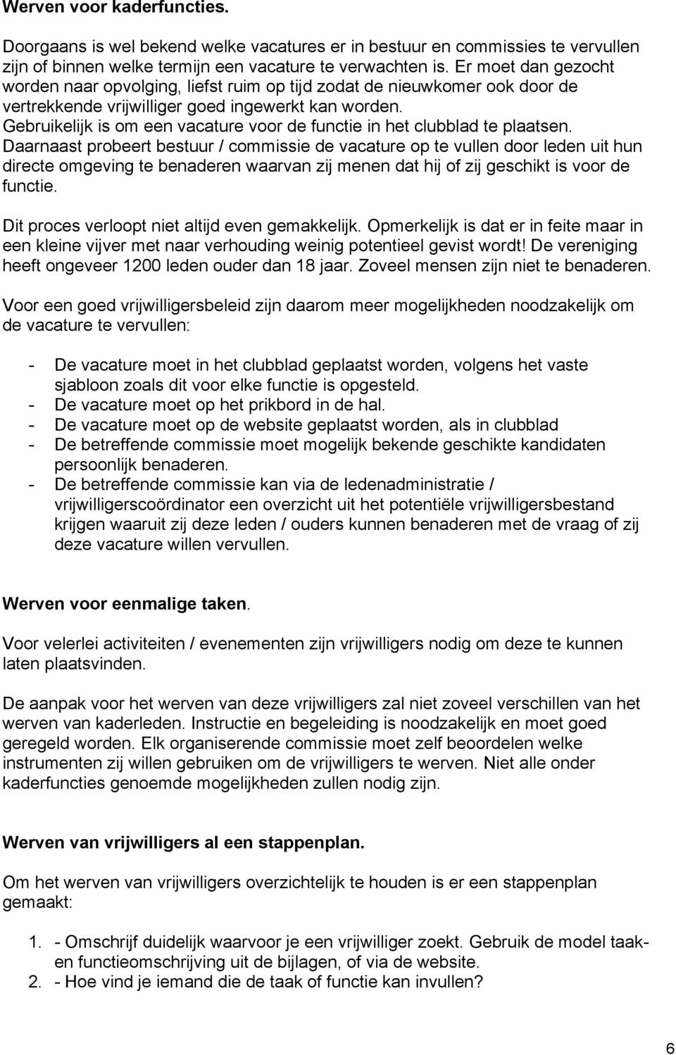 Gebruikelijk is om een vacature voor de functie in het clubblad te plaatsen.