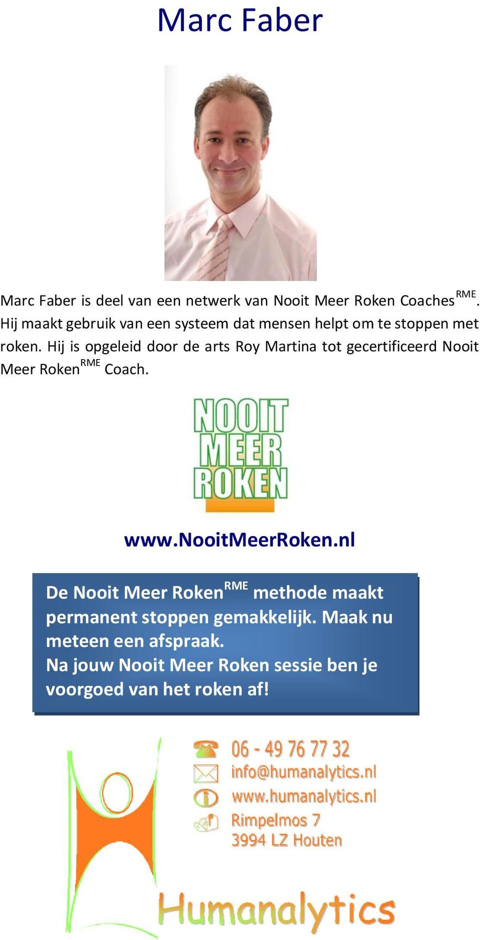 Hij is opgeleid door de arts Roy Martina tot gecertificeerd Nooit Meer Roken RME Coach. www.nooitmeerroken.