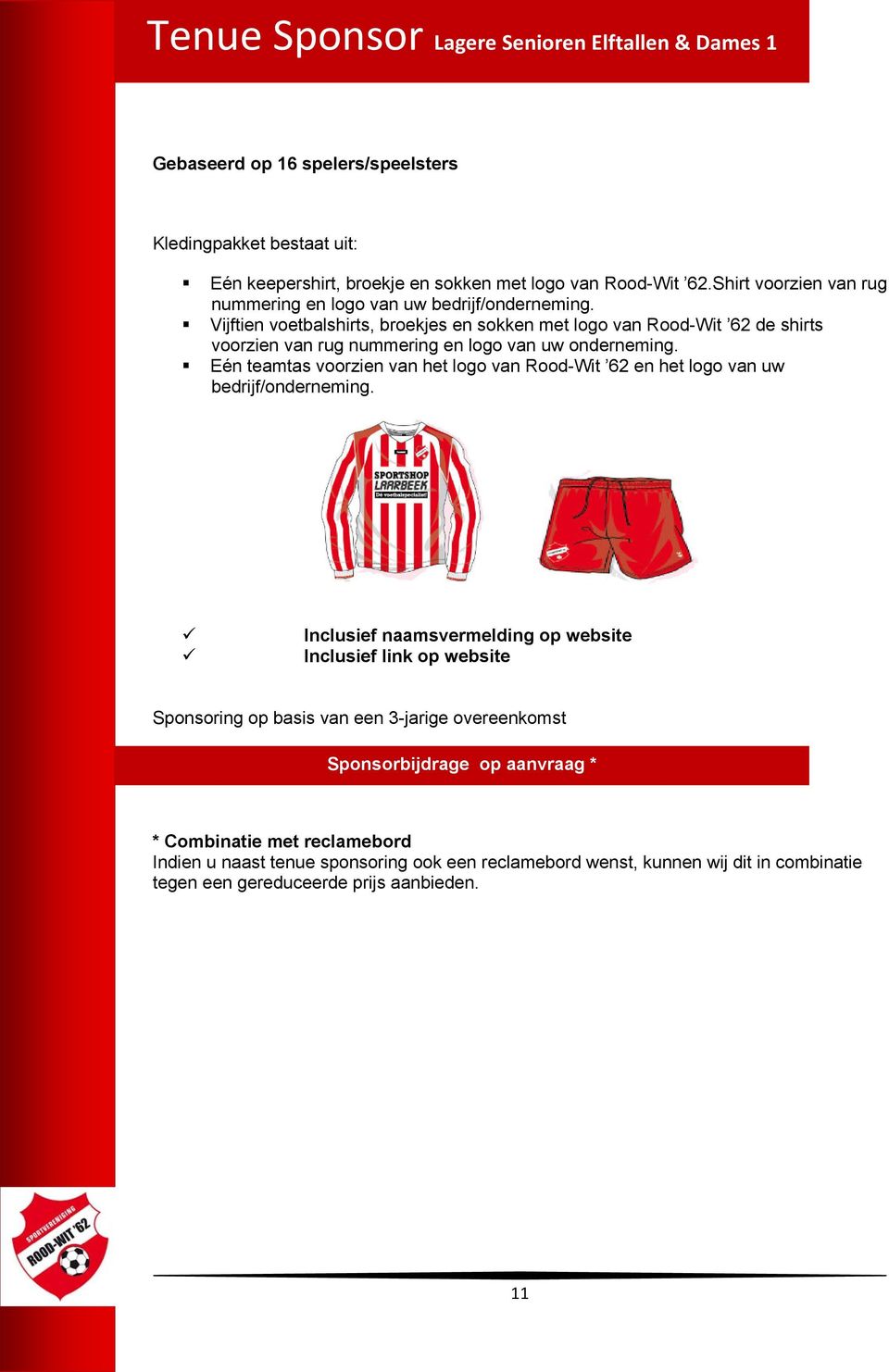Vijftien voetbalshirts, broekjes en sokken met logo van Rood-Wit 62 de shirts voorzien van rug nummering en logo van uw onderneming.