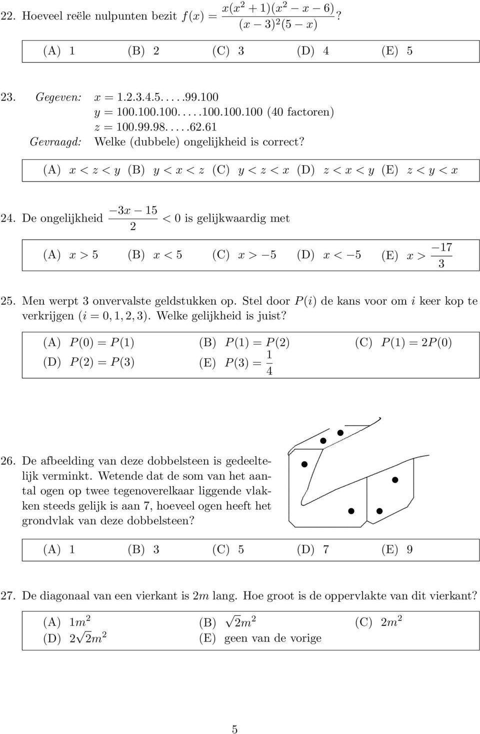 (A) < z < (B) < < z (C) < z < (D) z < < (E) z < < 24 De ongelijkheid 3 5 2 < 0 is gelijkwaardig met (A) > 5 (B) < 5 (C) > 5 (D) < 5 (E) > 7 3 25 Men werpt 3 onvervalste geldstukken op Stel door P (i)