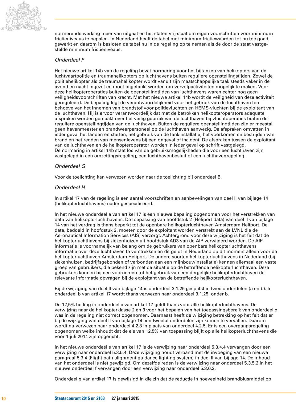 Onderdeel F Het nieuwe artikel 14b van de regeling bevat normering voor het bijtanken van helikopters van de luchtvaartpolitie en traumahelikopters op luchthavens buiten reguliere openstellingstijden.