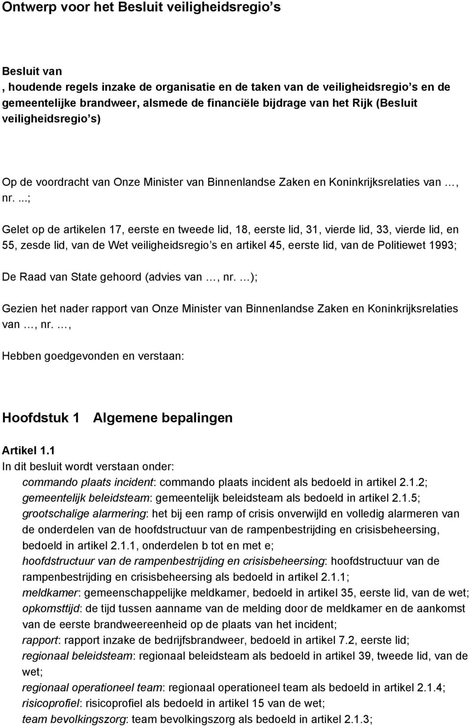 ...; Gelet op de artikelen 17, eerste en tweede lid, 18, eerste lid, 31, vierde lid, 33, vierde lid, en 55, zesde lid, van de Wet veiligheidsregio s en artikel 45, eerste lid, van de Politiewet 1993;