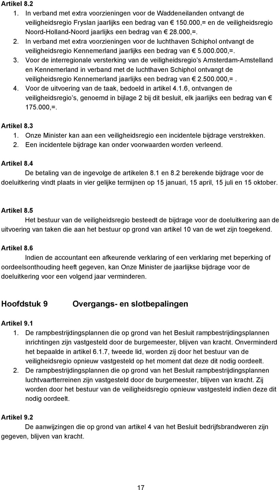 .000,=. 2. In verband met extra voorzieningen voor de luchthaven Schiphol ontvangt de veiligheidsregio Kennemerland jaarlijks een bedrag van 5.000.000,=. 3.