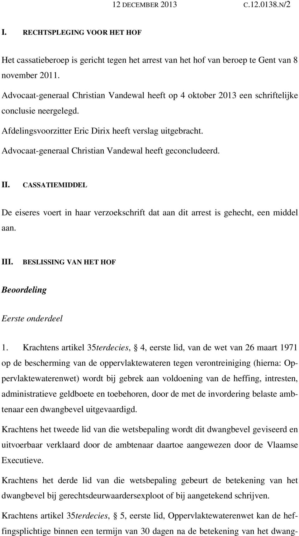 Advocaat-generaal Christian Vandewal heeft geconcludeerd. II. CASSATIEMIDDEL De eiseres voert in haar verzoekschrift dat aan dit arrest is gehecht, een middel aan. III.