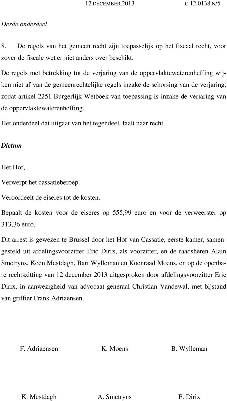 van toepassing is inzake de verjaring van de oppervlaktewaterenheffing. Het onderdeel dat uitgaat van het tegendeel, faalt naar recht. Dictum Het Hof, Verwerpt het cassatieberoep.