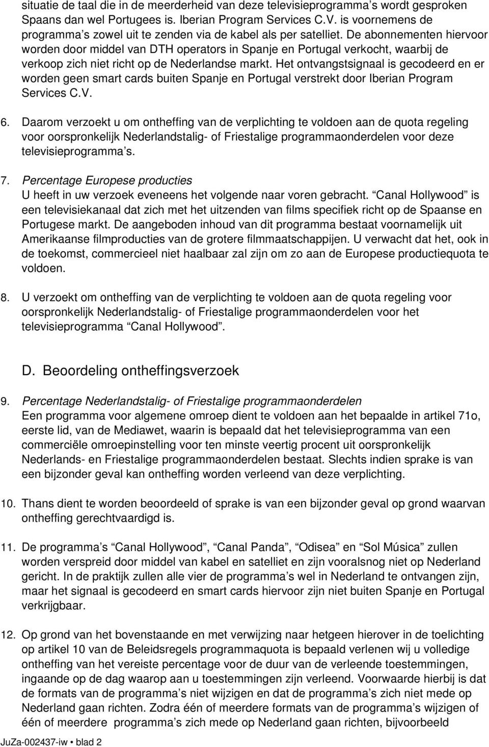 De abonnementen hiervoor worden door middel van DTH operators in Spanje en Portugal verkocht, waarbij de verkoop zich niet richt op de Nederlandse markt.