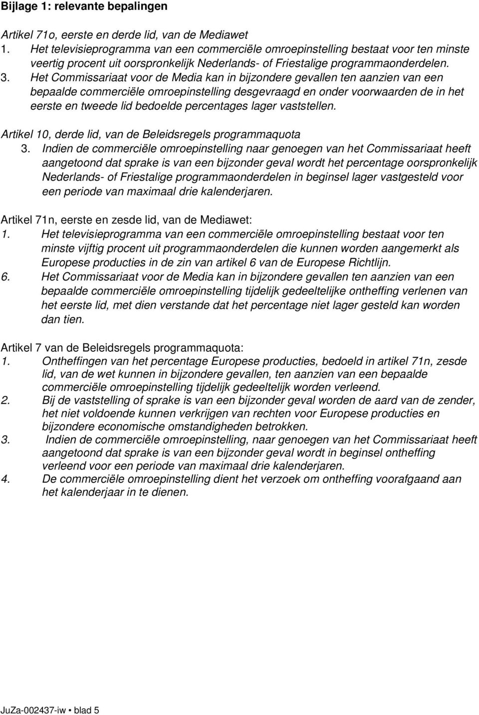 Het Commissariaat voor de Media kan in bijzondere gevallen ten aanzien van een bepaalde commerciële omroepinstelling desgevraagd en onder voorwaarden de in het eerste en tweede lid bedoelde