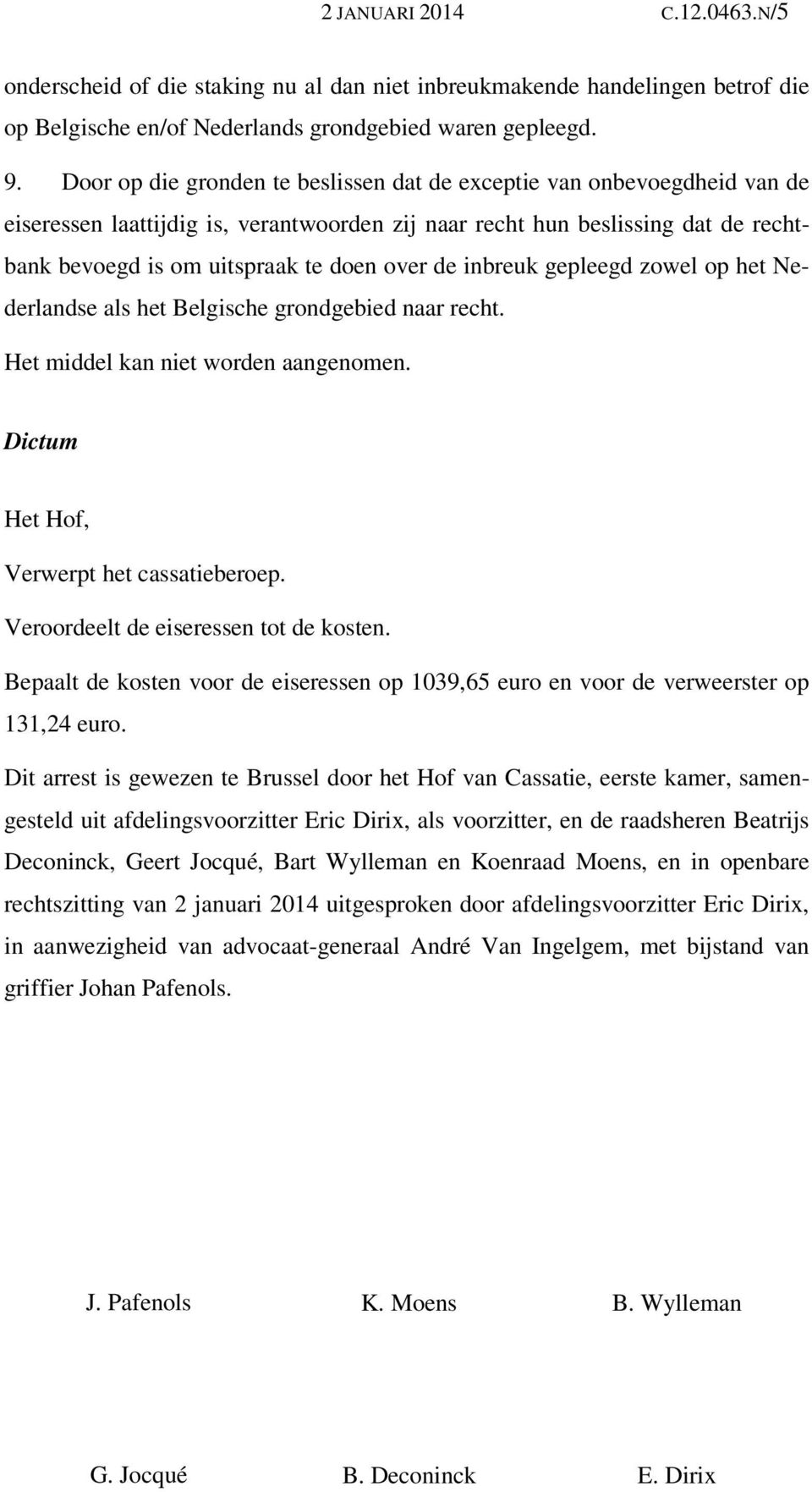 de inbreuk gepleegd zowel op het Nederlandse als het Belgische grondgebied naar recht. Het middel kan niet worden aangenomen. Dictum Het Hof, Verwerpt het cassatieberoep.