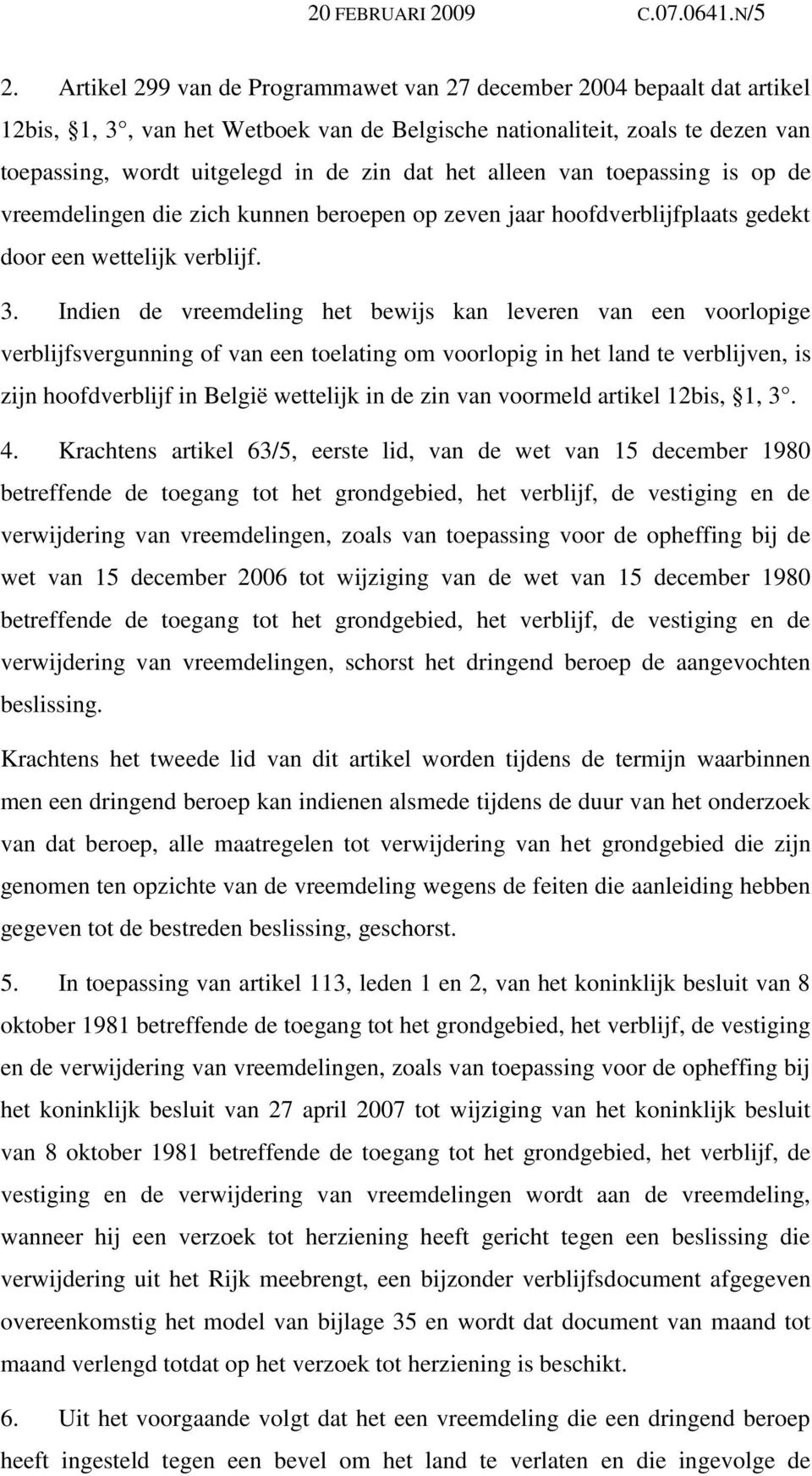 alleen van toepassing is op de vreemdelingen die zich kunnen beroepen op zeven jaar hoofdverblijfplaats gedekt door een wettelijk verblijf. 3.