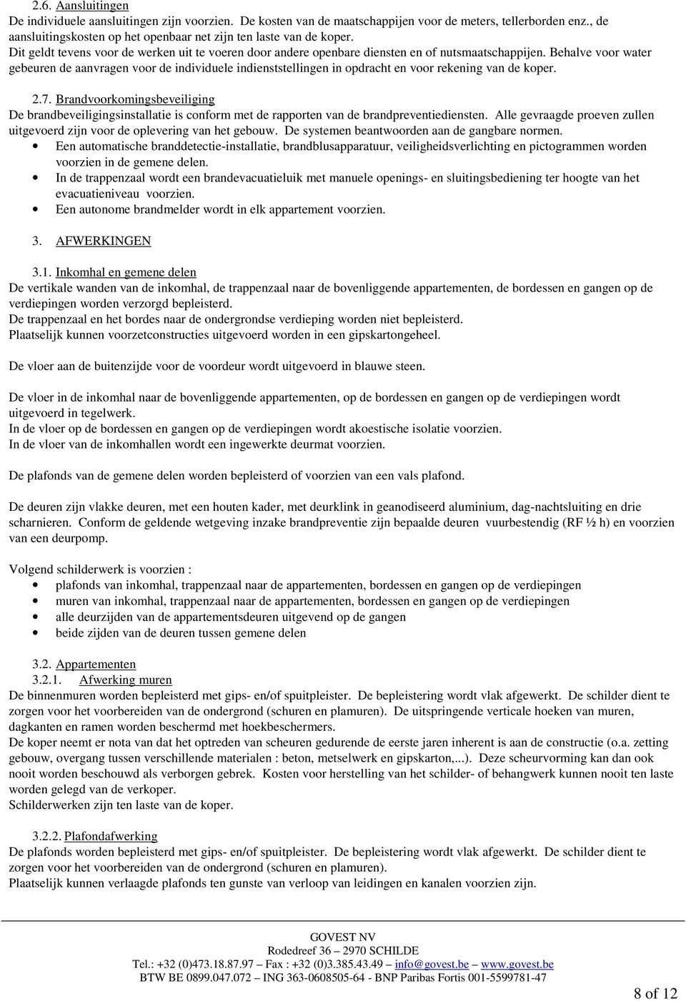 Behalve voor water gebeuren de aanvragen voor de individuele indienststellingen in opdracht en voor rekening van de koper. 2.7.